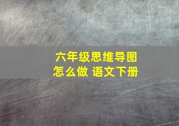 六年级思维导图怎么做 语文下册